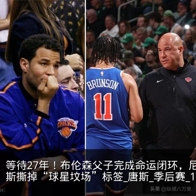 等待27年！布伦森父子完成命运闭环，尼克斯撕掉“球星坟场”标签_唐斯_季后赛_1